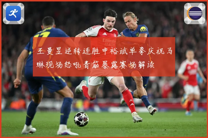 王曼昱逆转连胜申裕斌单拳庆祝马琳现场怒吼青筋暴露赛场解读