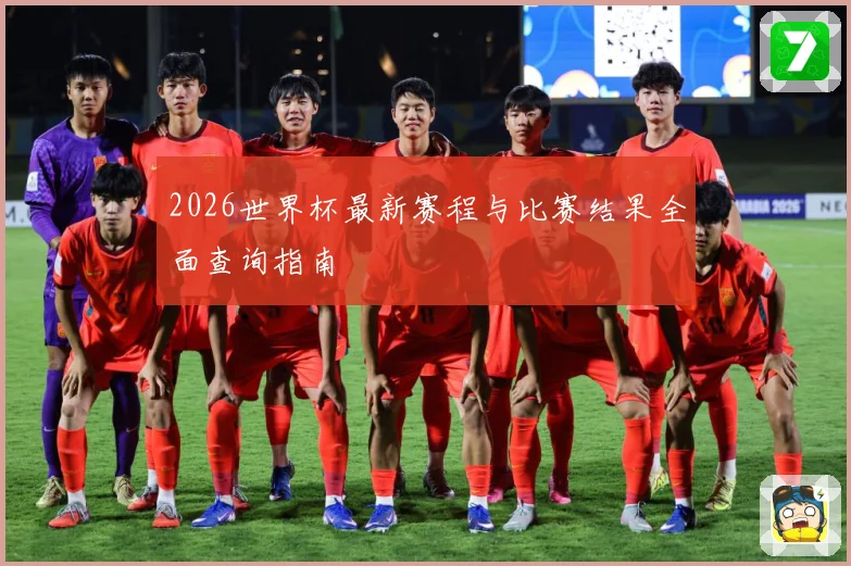 2026世界杯最新赛程与比赛结果全面查询指南