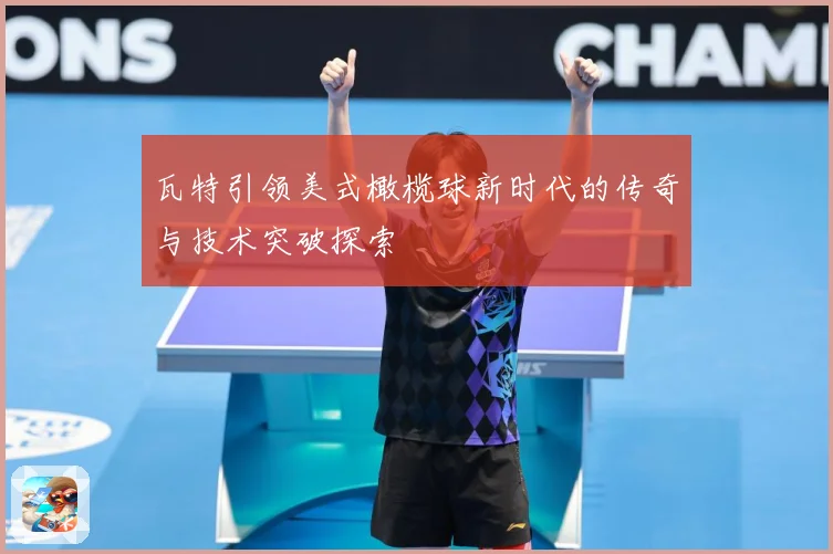 瓦特引领美式橄榄球新时代的传奇与技术突破探索