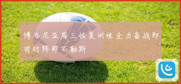 博洛尼亚周三恢复训练全力备战即将对阵那不勒斯