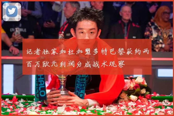 记者独家加杜加盟多特巴黎获约两百万欧元利润分成战术观察