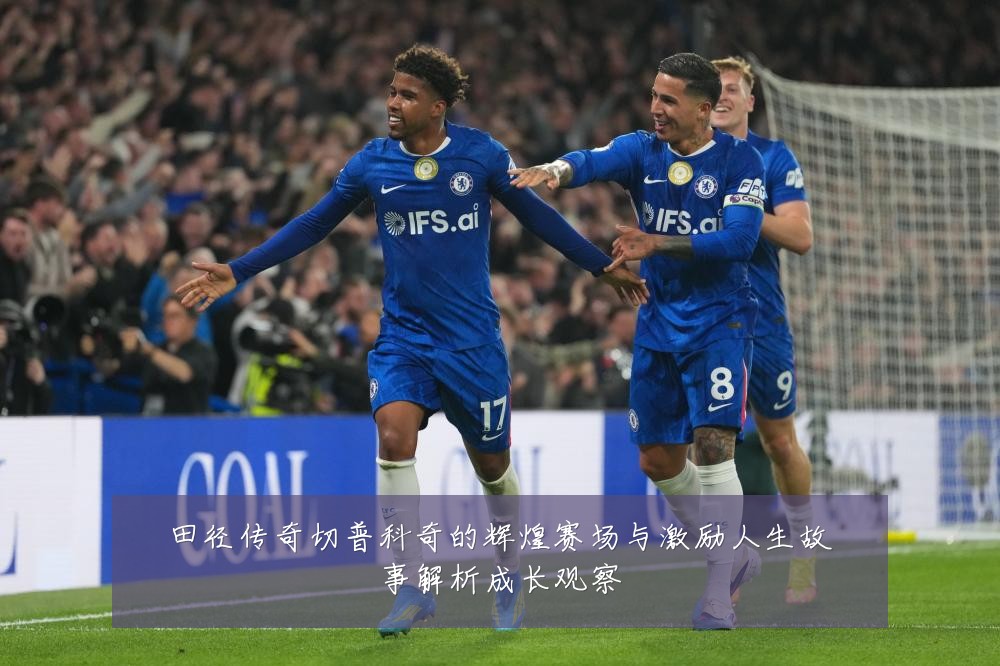 田径传奇切普科奇的辉煌赛场与激励人生故事解析成长观察