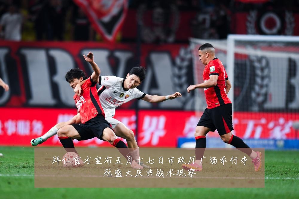 拜仁官方宣布五月十七日市政厅广场举行夺冠盛大庆典战术观察