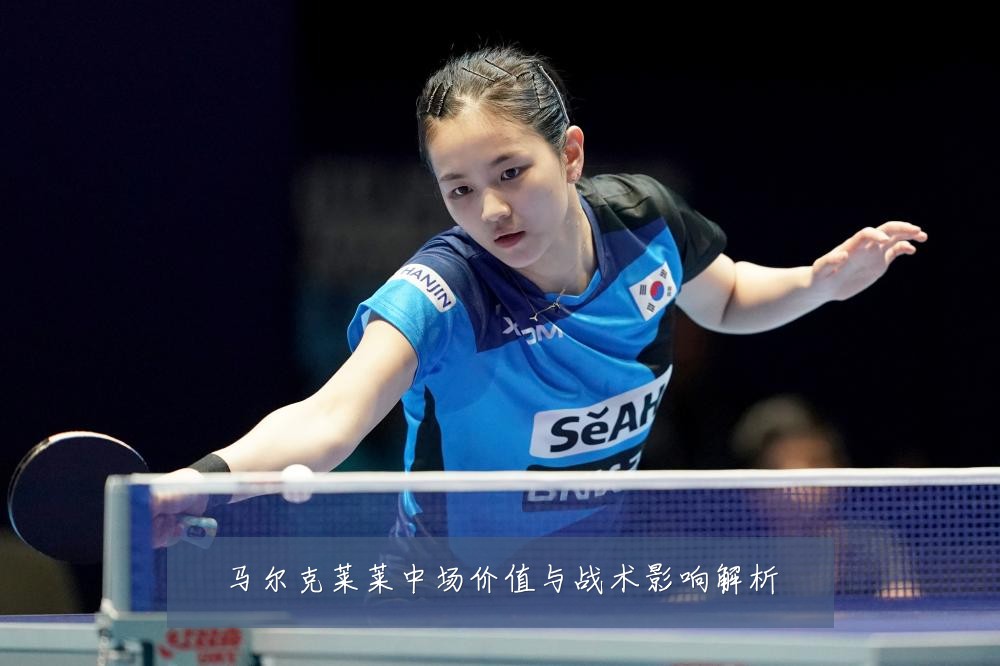 马尔克莱莱中场价值与战术影响解析